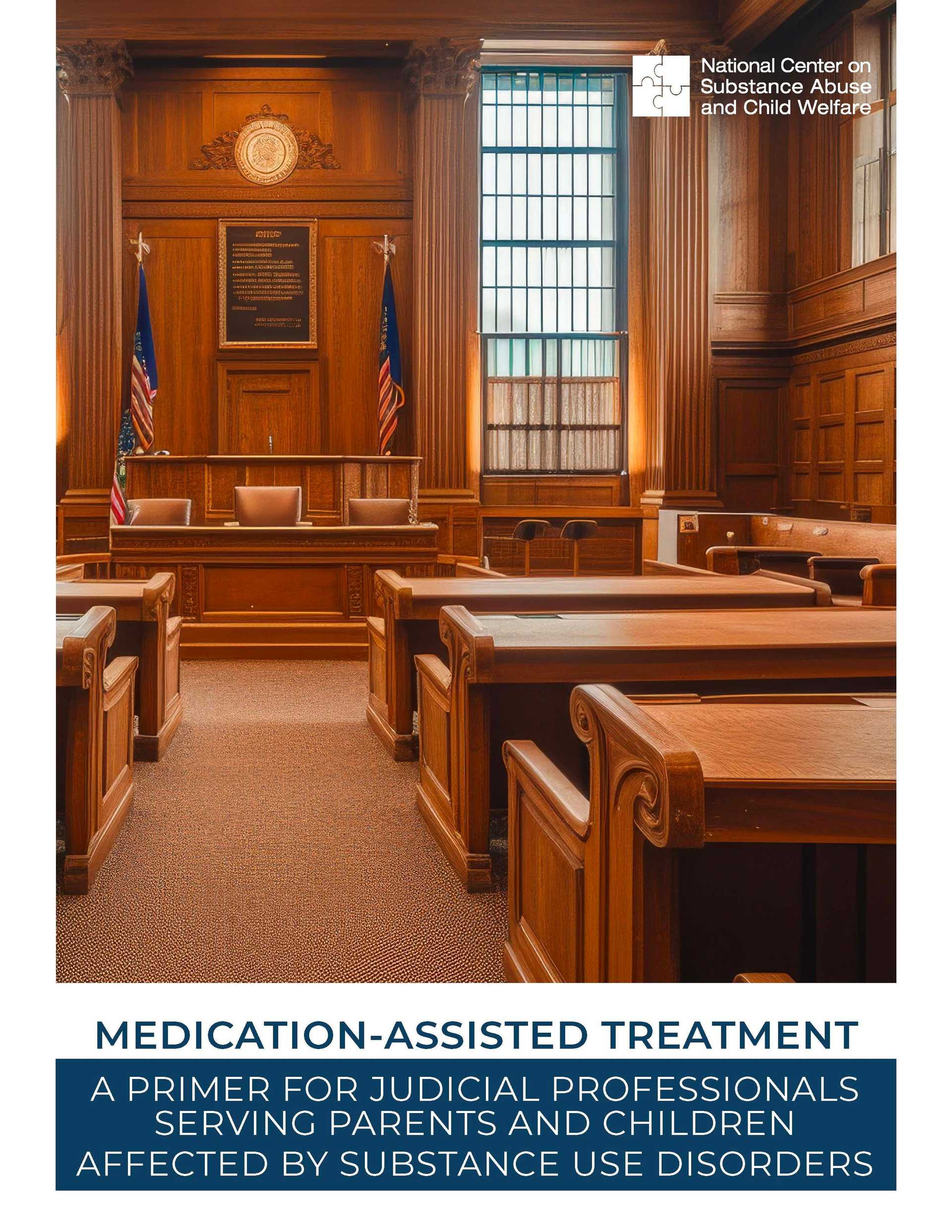 Medication-Assisted Treatment in the Courtroom: A Primer for Judicial Professionals Serving Parents and Children Affected by Opioid Use Disorders