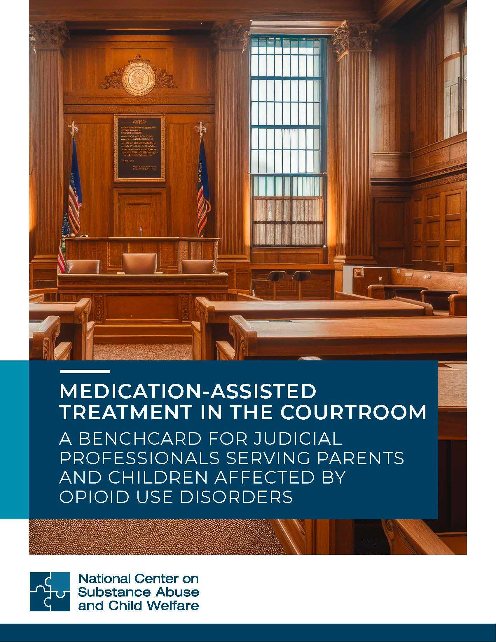 Medication-Assisted Treatment in the Courtroom: A Bench Card for Judicial Professionals Serving Parents and Children Affected by Opioid Use Disorders